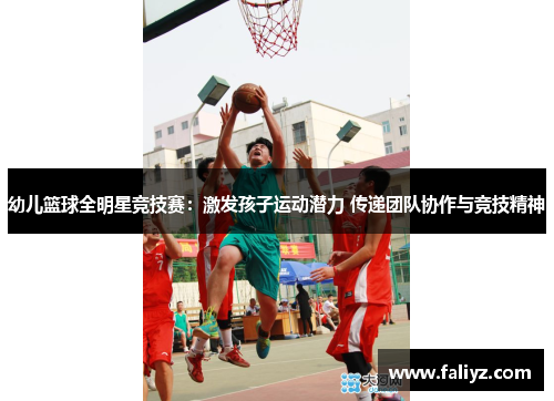 幼儿篮球全明星竞技赛：激发孩子运动潜力 传递团队协作与竞技精神