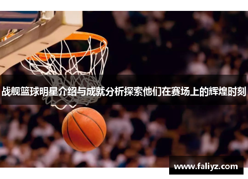 战舰篮球明星介绍与成就分析探索他们在赛场上的辉煌时刻