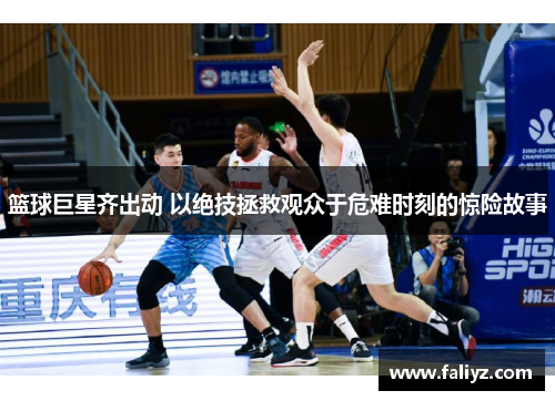 篮球巨星齐出动 以绝技拯救观众于危难时刻的惊险故事