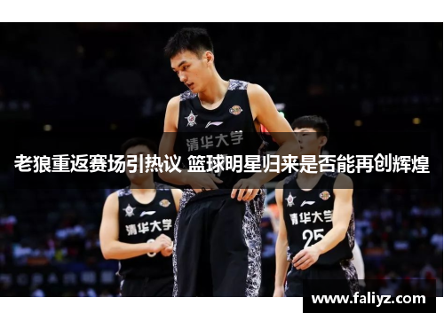 老狼重返赛场引热议 篮球明星归来是否能再创辉煌