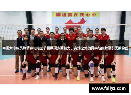 中国女排成员热情参与综艺节目展现多面魅力，赛场之外的真实与幽默吸引无数粉丝